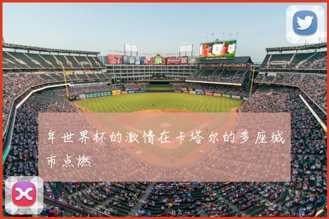 年世界杯的激情在卡塔尔的多座城市点燃