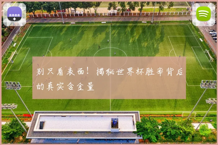 别只看表面!揭秘世界杯胜率背后的真实含金量