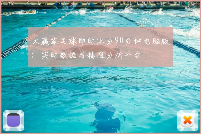 大赢家足球即时比分90分钟电脑版：实时数据与精准分析平台
