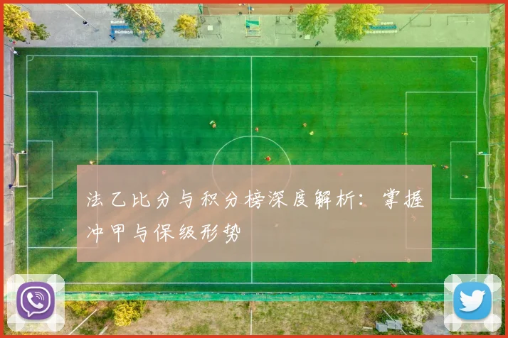 法乙比分与积分榜深度解析：掌握冲甲与保级形势