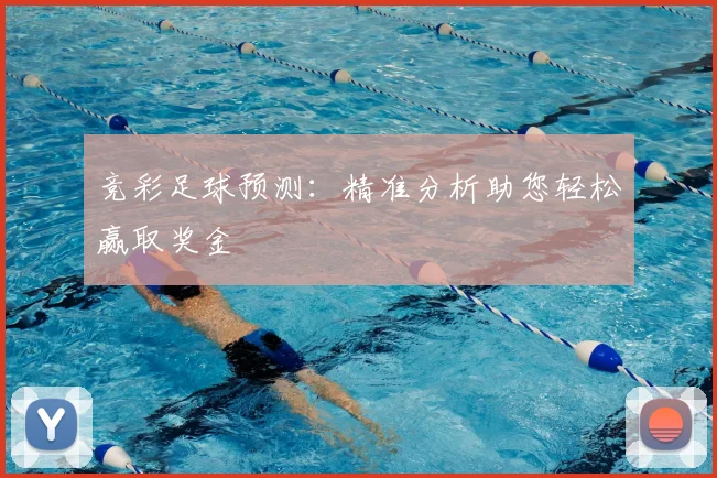 竞彩足球预测：精准分析助您轻松赢取奖金